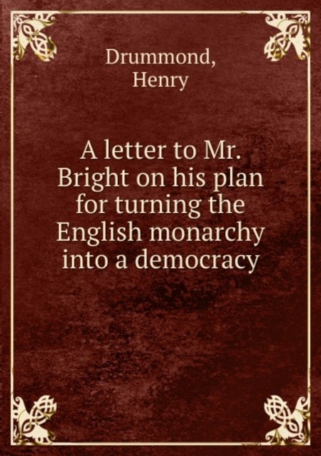 A letter to Mr. Bright on his plan for turning the English monarchy into a democracy, Paperback Book