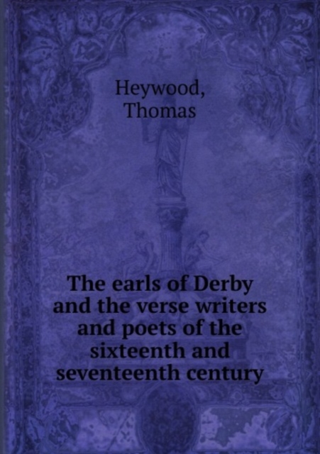 The earls of Derby and the verse writers and poets of the sixteenth and seventeenth century, Paperback Book