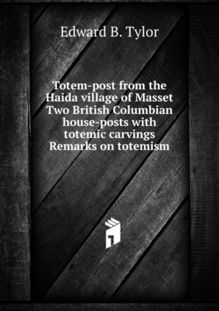 Totem-post from the Haida village of Masset  Two British Columbian house-posts, Pamphlet Book