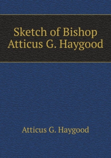 Sketch of Bishop Atticus G. Haygood, Pamphlet Book
