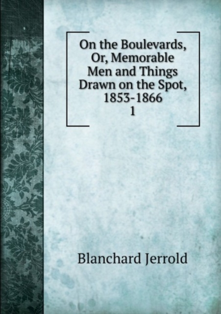 On the Boulevards, Or, Memorable Men and Things Drawn on the Spot, 1853-1866 : 1, Paperback Book