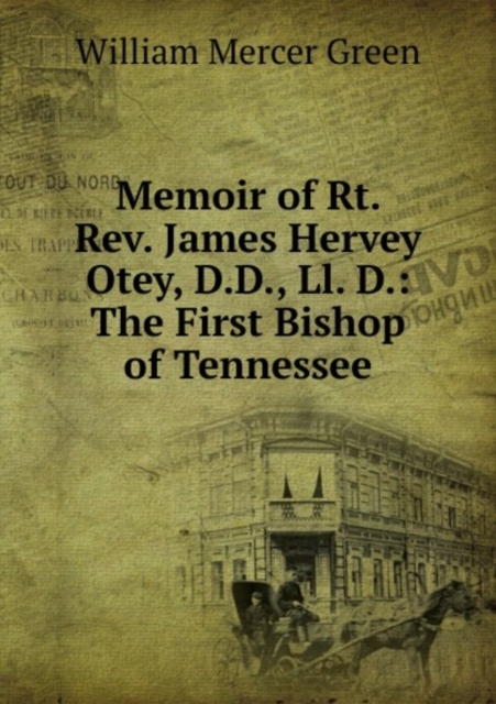 Memoir of Rt. Rev. James Hervey Otey, D.D., Ll. D.: The First Bishop of Tennessee, Paperback Book