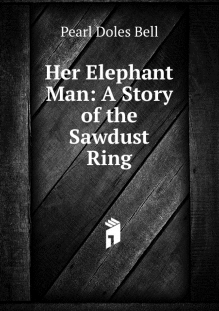 Her Elephant Man: A Story of the Sawdust Ring, Paperback Book