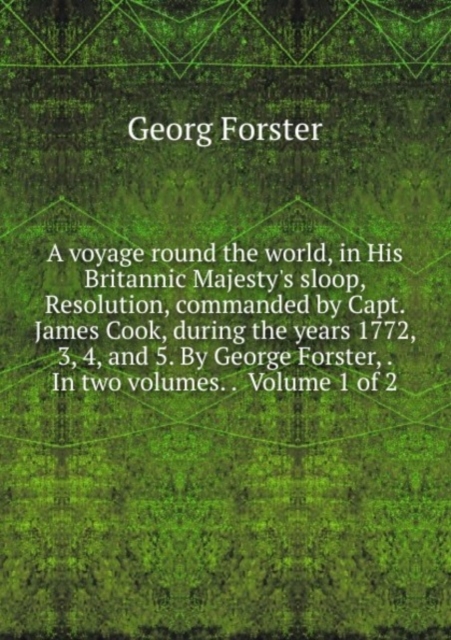 A voyage round the world, : in his britannic majesty's sloop, resolution, commanded by Capt. James Cook, during the years 1772, 3, 4, and 5. Volume 1, Paperback Book