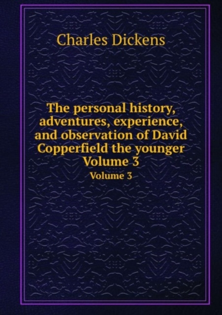 The personal history, adventures, experience, and observation of David Copperfield the younger : Volume 3, Paperback Book