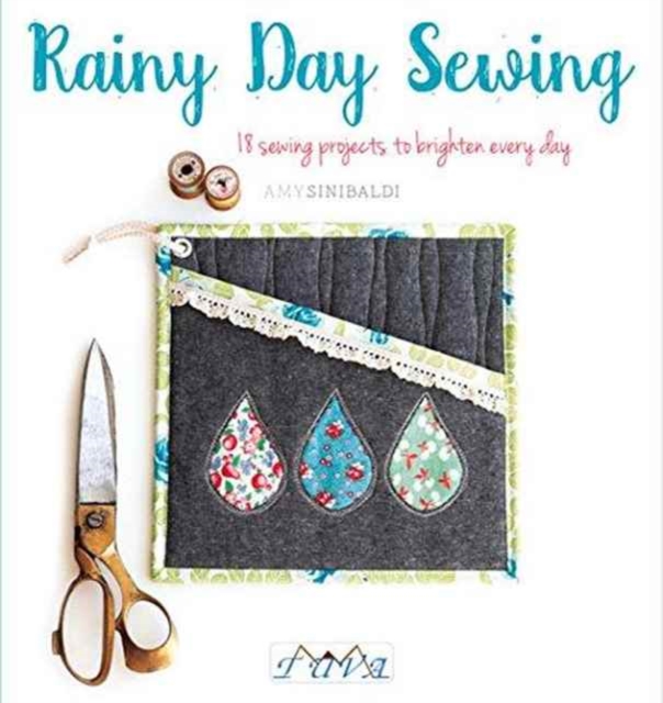 Rainy Day Sewing : 18 Sewing Projects to Brighten Every Day, Paperback / softback Book