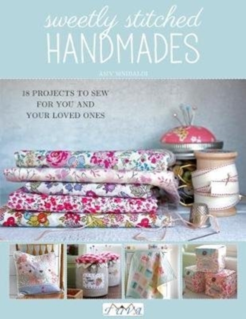 Sweetly Stitched Handmades : 18 Projects to Sew for You and Your Loved Ones, Paperback / softback Book