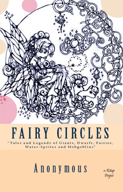 Fairy Circles : [Tales and Legends of Giants, Dwarfs, Fairies, Water-Sprites and Hobgoblins], EPUB eBook