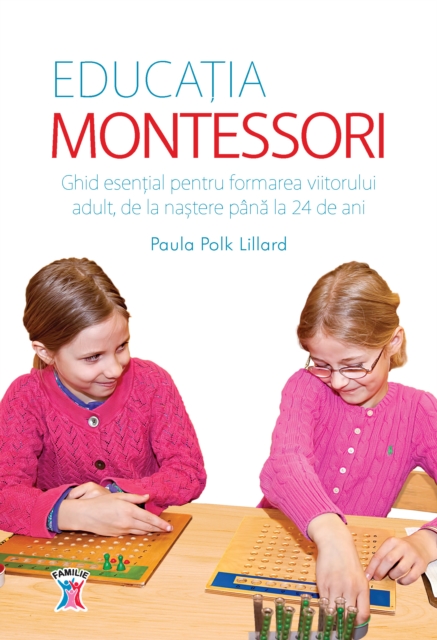 Educatia Montessori : Ghid esential pentru formarea viitorului adult, de la nastere pana la 24 de ani, EPUB eBook