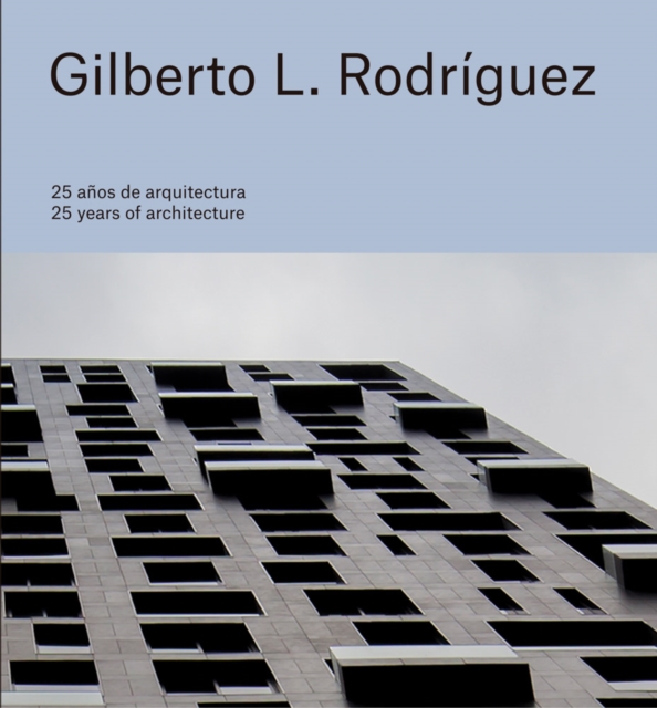 Gilberto L. Rodriguez: 25 Years of Architecture, Hardback Book