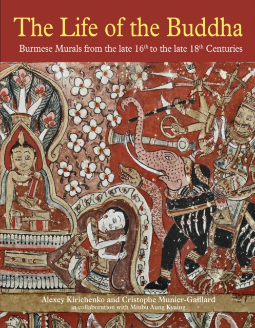 The Life of the Buddha : Burmese Murals from the Late 16th to the Late 18th Centuries, Hardback Book The Life of the Buddha : Burmese Murals from the Late 16th to the Late 18th Centuries, Hardback Book