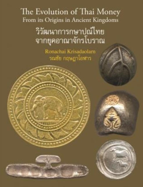 The Evolution of Thai Money : From its Origins in Ancient Kingdoms, Hardback Book