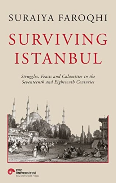 Surviving Istanbul : Struggles, Feasts and Calamities in the Seventeenth and Eighteenth Centuries Volume 2, Hardback Book