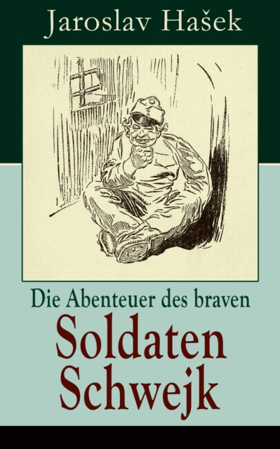 Die Abenteuer des braven Soldaten Schwejk : Antikriegsroman und der bekannteste Schelmenroman des 20. Jahrhunderts, EPUB eBook