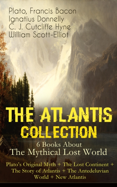 THE ATLANTIS COLLECTION - 6 Books About The Mythical Lost World: Plato's Original Myth + The Lost Continent + The Story of Atlantis + The Antedeluvian World + New Atlantis : The Myth & The Theories, EPUB eBook