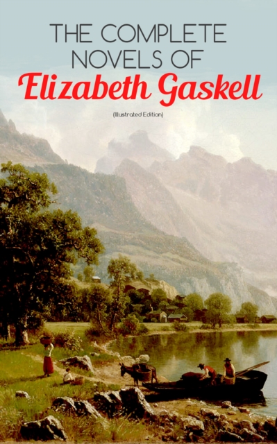 The Complete Novels of Elizabeth Gaskell (Illustrated Edition) : 10 Victorian Classics: Mary Barton, The Moorland Cottage, Cranford, Ruth, North and South, Sylvia's Lovers, Wives and Daughters, A Dark, EPUB eBook
