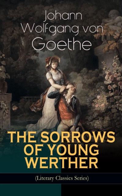 THE SORROWS OF YOUNG WERTHER (Literary Classics Series) : Historical Romance Novel, EPUB eBook