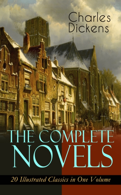 The Complete Novels of Charles Dickens: 20 Illustrated Classics in One Volume, EPUB eBook