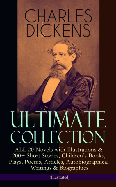 CHARLES DICKENS Ultimate Collection - ALL 20 Novels with Illustrations & 200+ Short Stories, Children's Books, Plays, Poems, Articles, Autobiographical Writings & Biographies (Illustrated) : David Cop, EPUB eBook