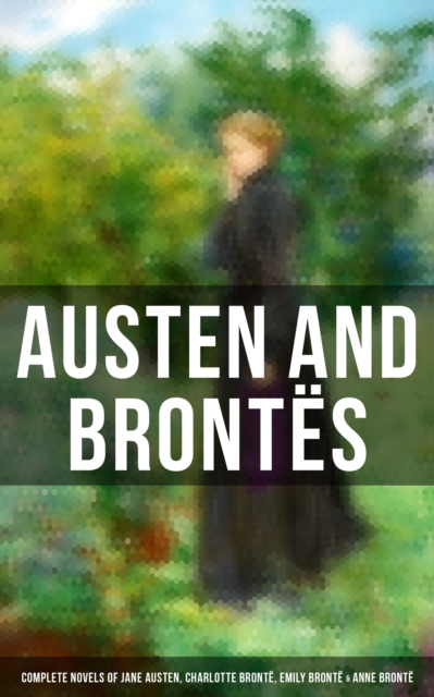 Austen and Brontes: Complete Novels of Jane Austen, Charlotte Bronte, Emily Bronte & Anne Bronte : Sense and Sensibility, Emma, Wuthering Heights, Jane Eyre, The Tenant of Wildfell Hall..., EPUB eBook