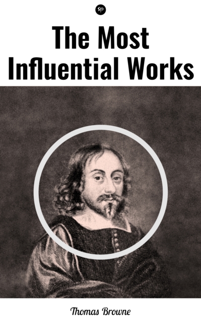 The Most Influential Works by Sir Thomas Browne : Religio Medici, Hydriotaphia & The Letter to a Friend, EPUB eBook