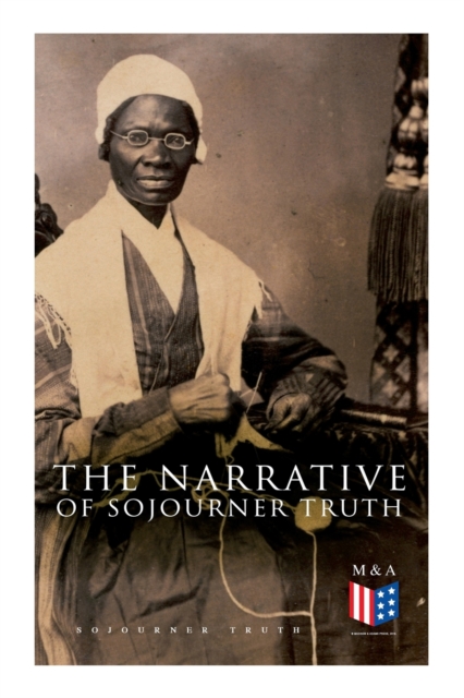 The Narrative of Sojourner Truth : Including Her Speech Ain't I a Woman?, Paperback / softback Book