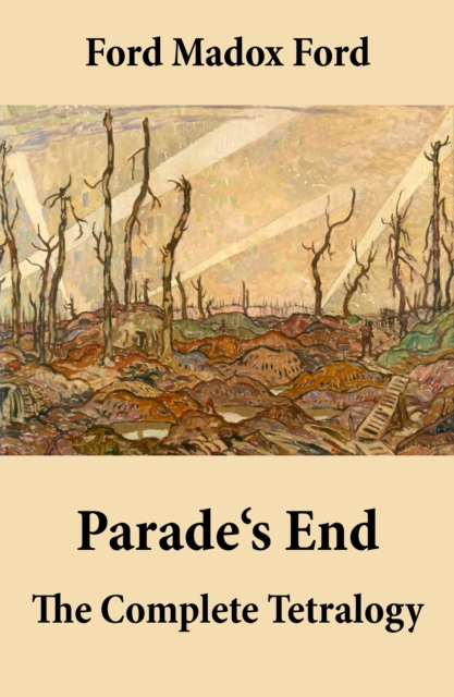 Parade's End: The Complete Tetralogy : (All 4 related novels: Some Do Not + No More Parades + A Man Could Stand Up + Last Post), EPUB eBook