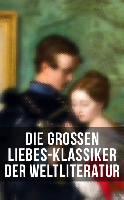 Die groen Liebes-Klassiker der Weltliteratur : Sturmhohe, Stolz und Vorurteil, Die Elenden, Jane Eyre, Kameliendame, Anna Karenina, Das Feuer, EPUB eBook