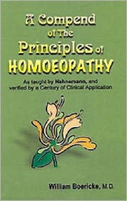 A Compendium of the Principles of Homoeopathy as Taught by Hahnemann and Verified by a Century of Clinical Application, Paperback / softback Book