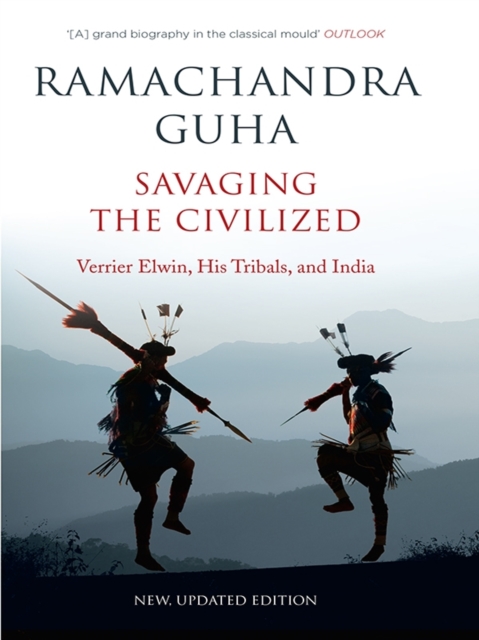 Savaging the Civilized : Verrier Elwin, His Tribals, and India  (New and Updated Edition), EPUB eBook