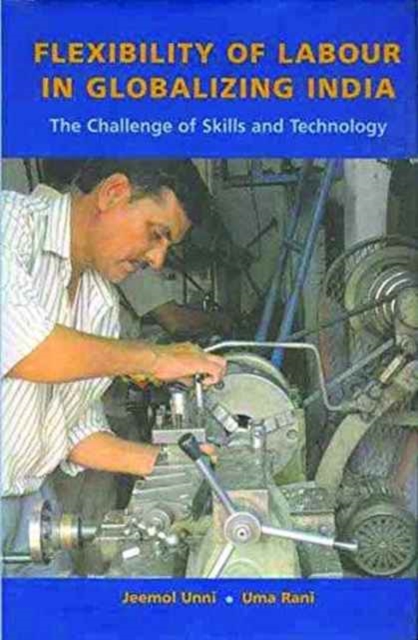 Flexibility of Labour in Globalizing India – The Challenge of Skills and Technology, Hardback Book