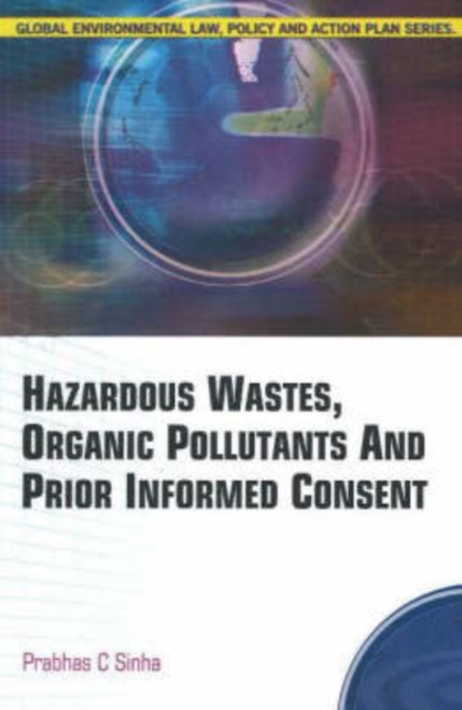 Hazardous Wastes, Organic Pollutants & Prior Informed Consent, Hardback Book