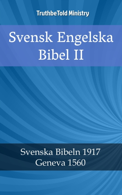 Svensk Engelska Bibel II : Svenska Bibeln 1917 - Geneva 1560, EPUB eBook
