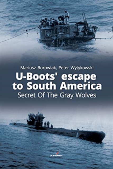 U-Boots’ Escape to South America Secret of the Gray Wolves, Paperback / softback Book
