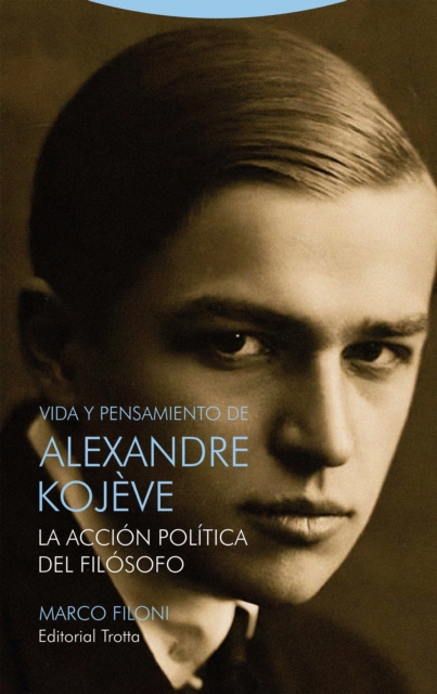 Vida y pensamiento de Alexandre Kojeve : La accion politica del filosofo, EPUB eBook