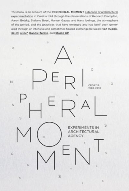 A Peripheral Moment : Experiments in Architectural Agency, Croatia 1990-2010, Paperback / softback Book