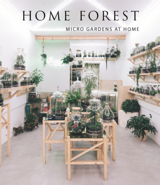 Home Forest : Micro Gardens at Home, Hardback Book