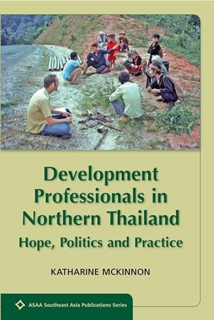 Development Professionals in Northern Thailand : Hope, Politics and Power, Paperback / softback Book