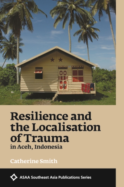 Resilience and the Localisation of Trauma in Aceh, Indonesia, Paperback / softback Book