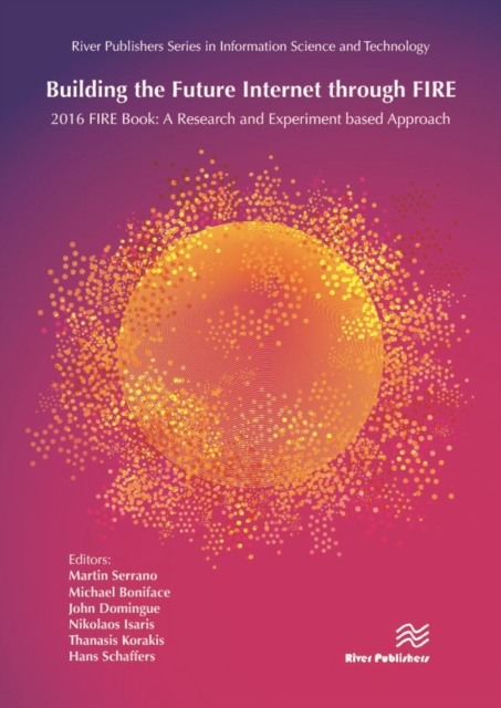Building the Future Internet through FIRE : 2016 FIRE Book: a Research and Experimentation based Approach, Hardback Book