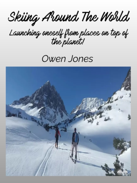 Skiing Around The World : Launching Oneself From Places On Top Of The Planet!, EPUB eBook