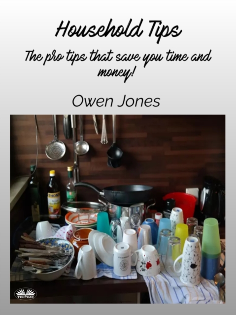 Household Tips : The Pro Tips That Save You Time And Money!, EPUB eBook