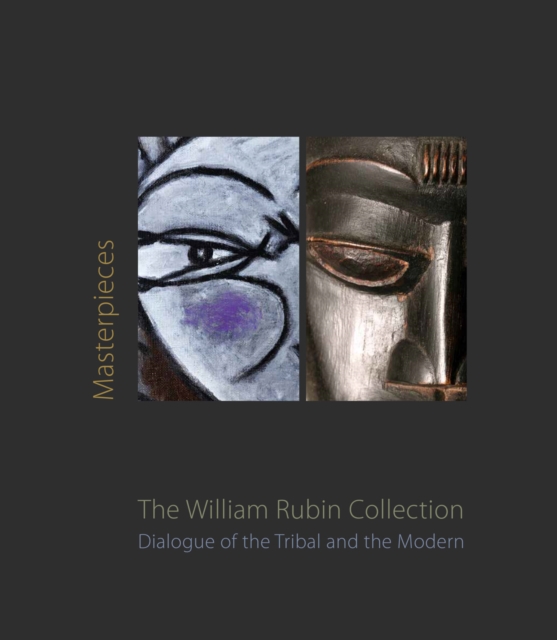 Masterpieces from the William Rubin Collection : Dialogue of the Tribal and the Modern and its Heritage, Hardback Book