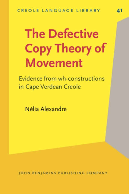 The Defective Copy Theory of Movement : Evidence from wh-constructions in Cape Verdean Creole, PDF eBook