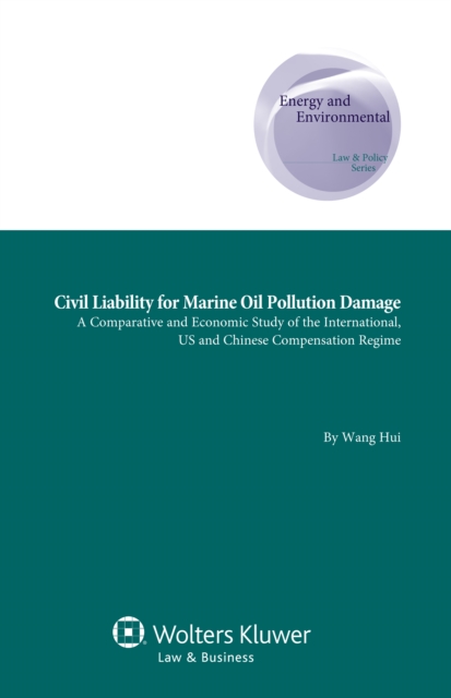 Civil Liability for Marine Oil Pollution Damage : A Comparative and Economic Study of the International, US and Chinese Compensation Regime, PDF eBook
