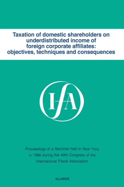 Taxation of domestic shareholders on underdistributed income of foreign corporate affiliates: objectives, techniques and consequences, PDF eBook