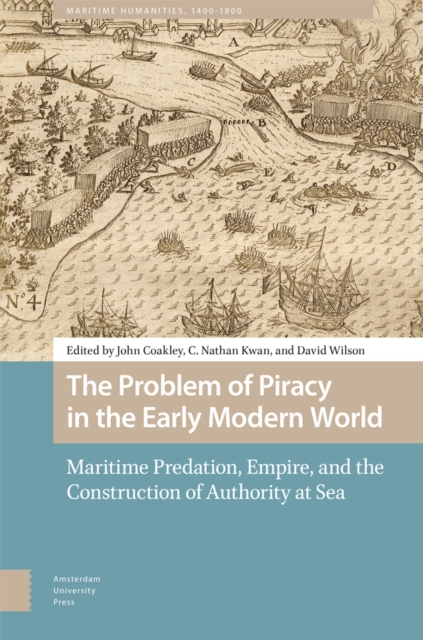The Problem of Piracy in the Early Modern World : Maritime Predation, Empire, and the Construction of Authority at Sea, PDF eBook