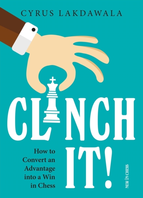 Clinch It! : How to Convert an Advantage into a Win in Chess, EPUB eBook