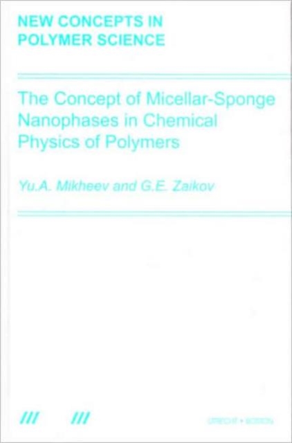 The Concept of Micellar-Sponge Nanophases in Chemical Physics of Polymers, Hardback Book