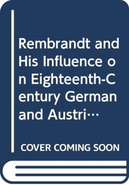 Rembrandt and His Influence on Eighteenth-century German and Austrian Printmakers, Paperback / softback Book